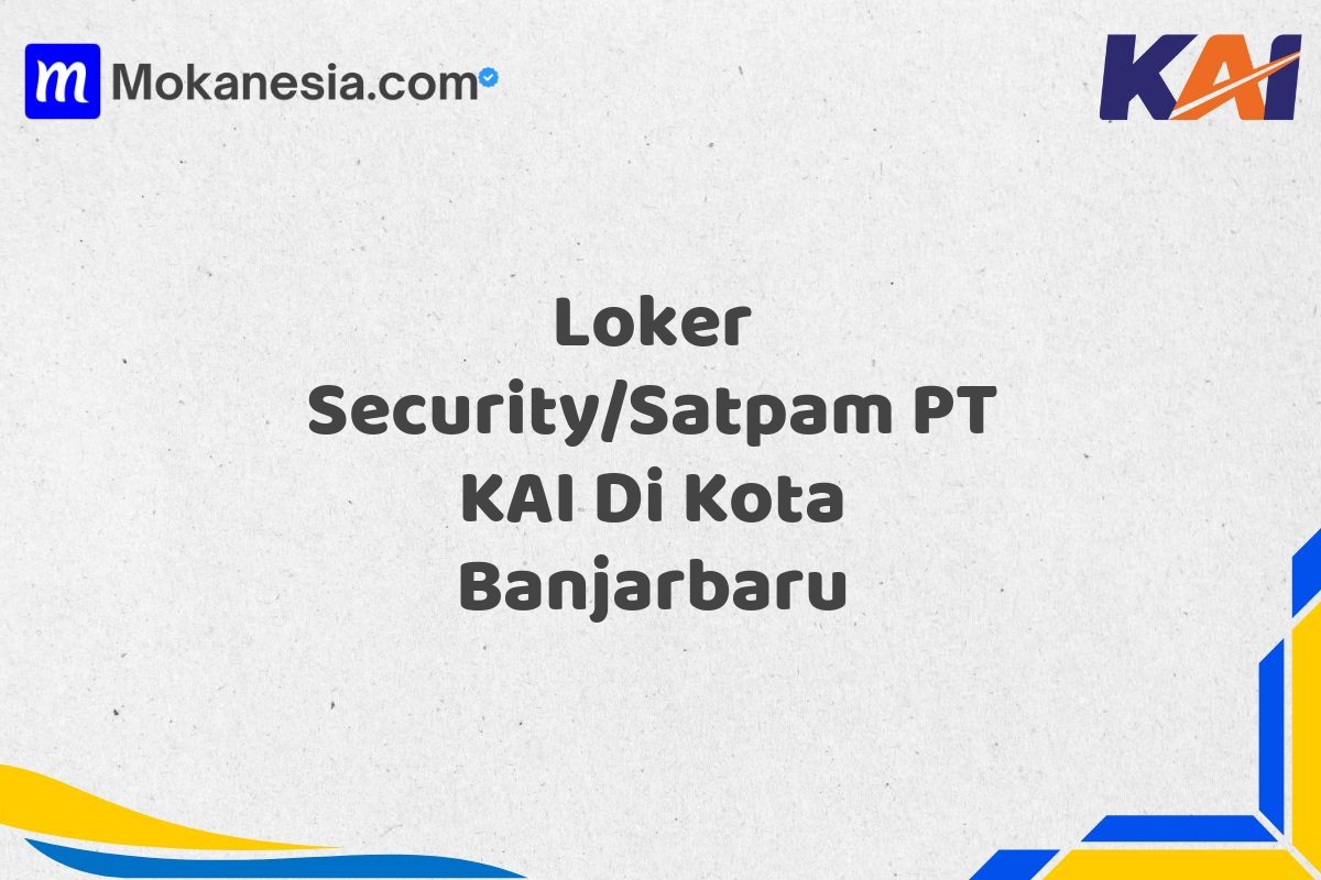 Loker Security/Satpam PT KAI Di Kota Banjarbaru