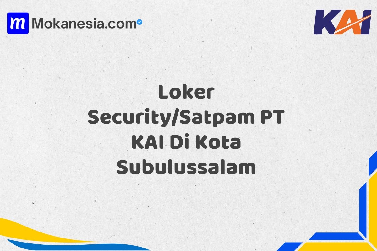 Loker Security/Satpam PT KAI Di Kota Subulussalam