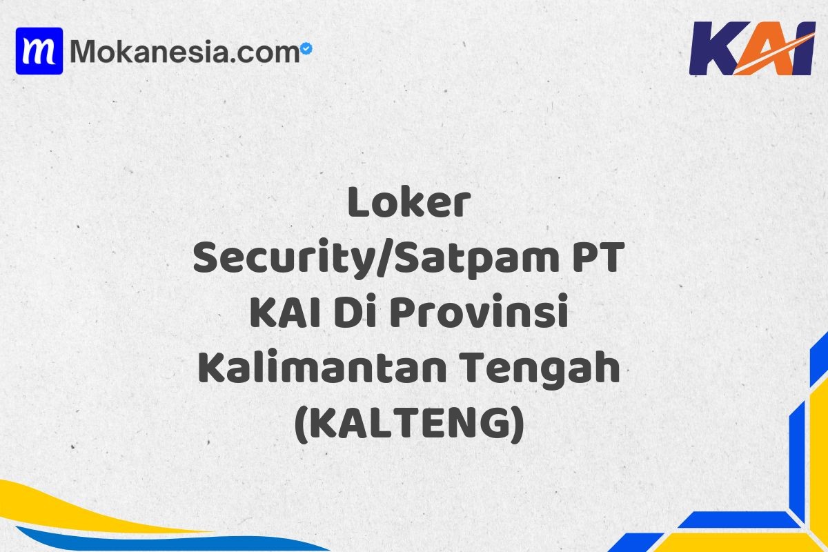 Loker Security/Satpam PT KAI Di Provinsi Kalimantan Tengah (KALTENG)