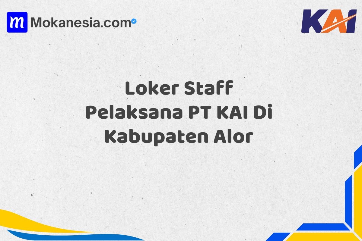 Loker Staff Pelaksana PT KAI Di Kabupaten Alor