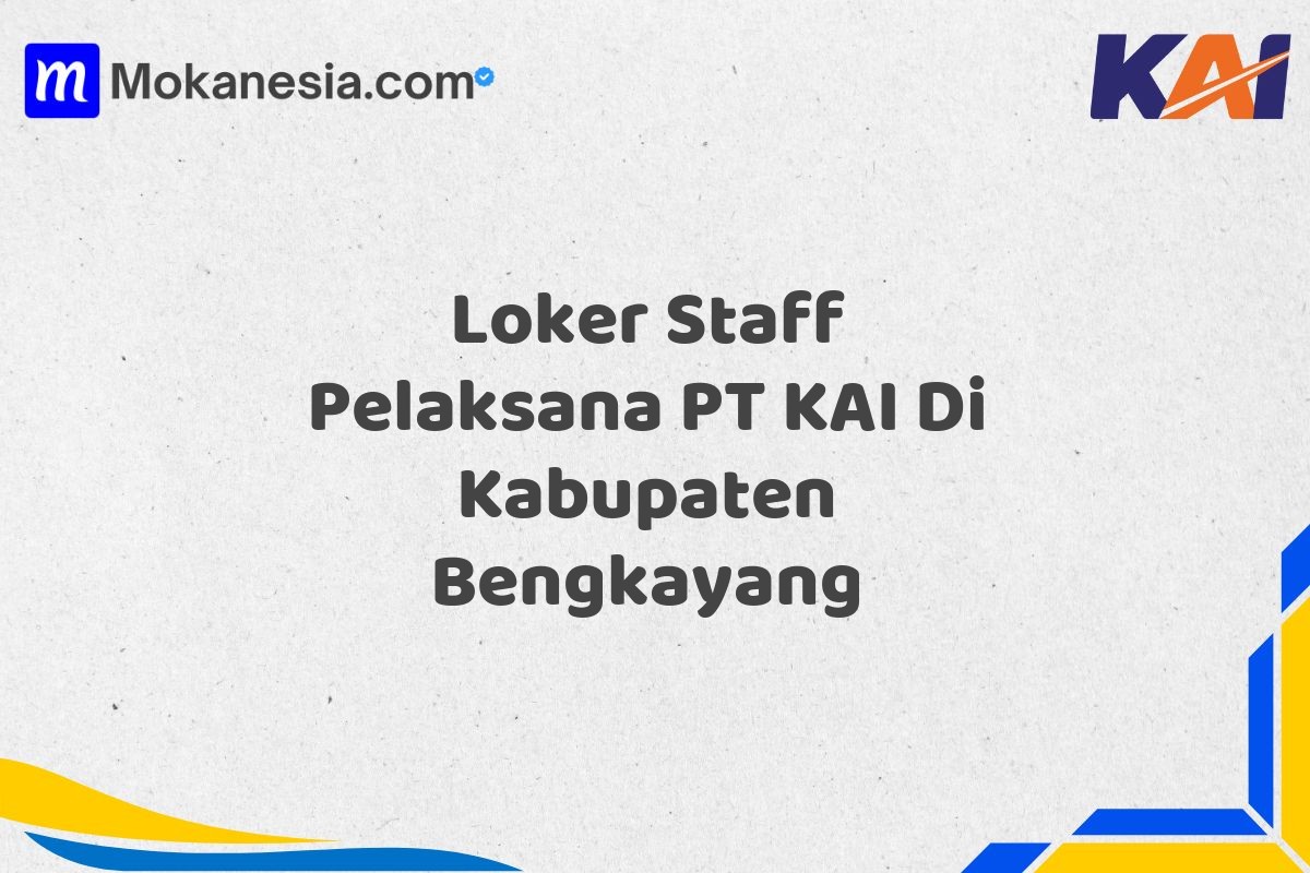 Loker Staff Pelaksana PT KAI Di Kabupaten Bengkayang