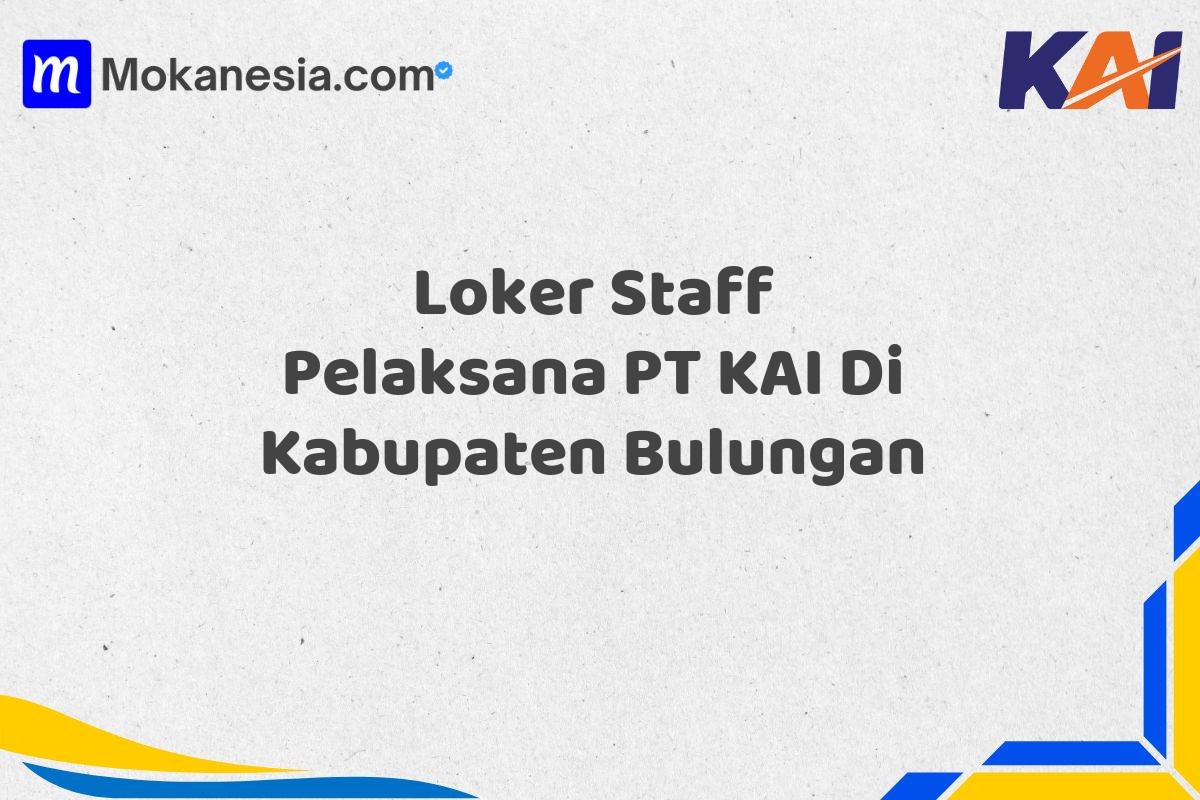 Loker Staff Pelaksana PT KAI Di Kabupaten Bulungan