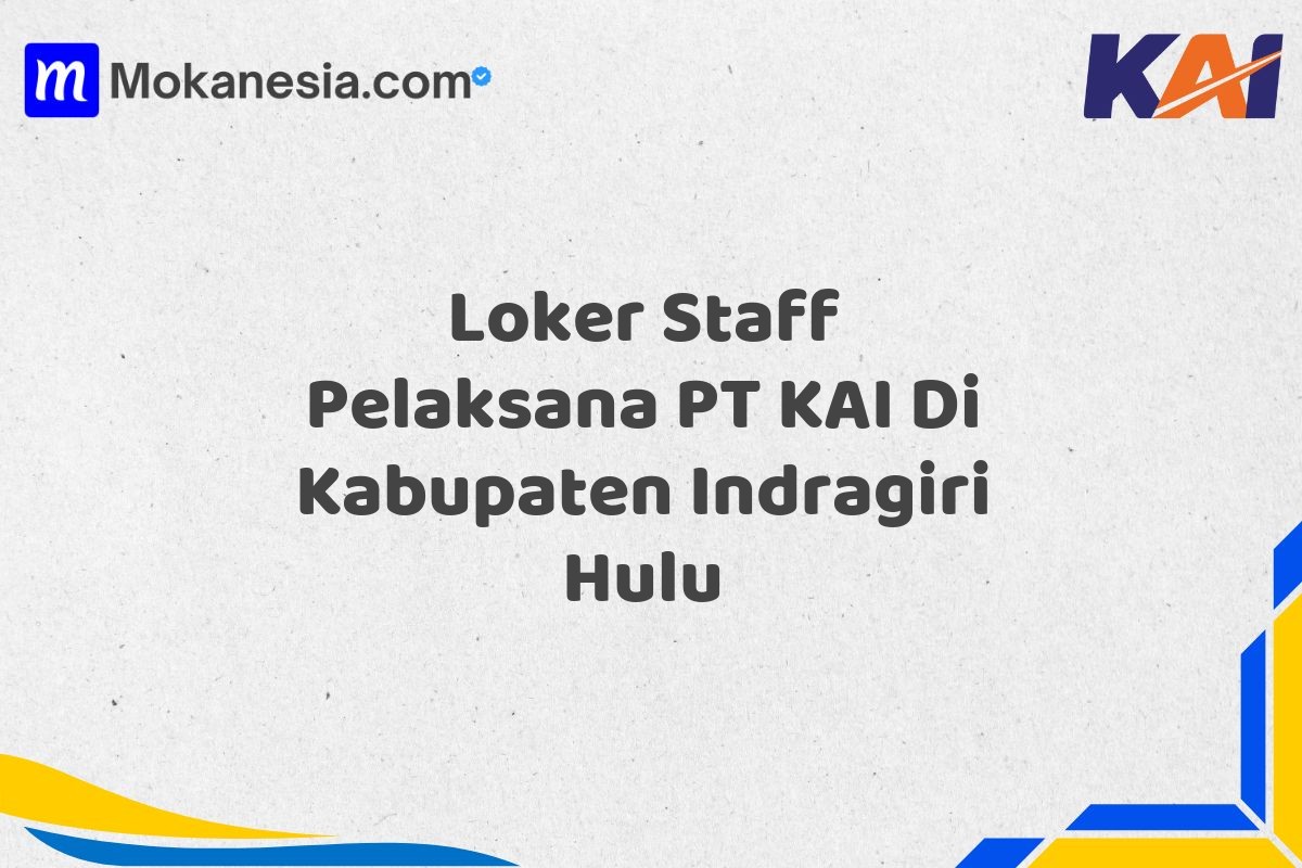 Loker Staff Pelaksana PT KAI Di Kabupaten Indragiri Hulu