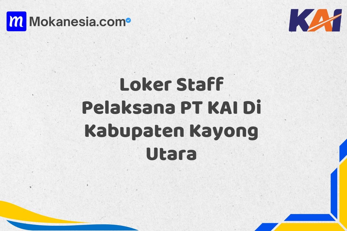 Loker Staff Pelaksana PT KAI Di Kabupaten Kayong Utara