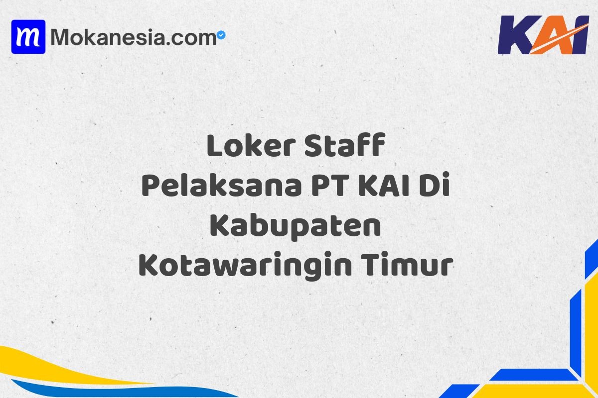 Loker Staff Pelaksana PT KAI Di Kabupaten Kotawaringin Timur