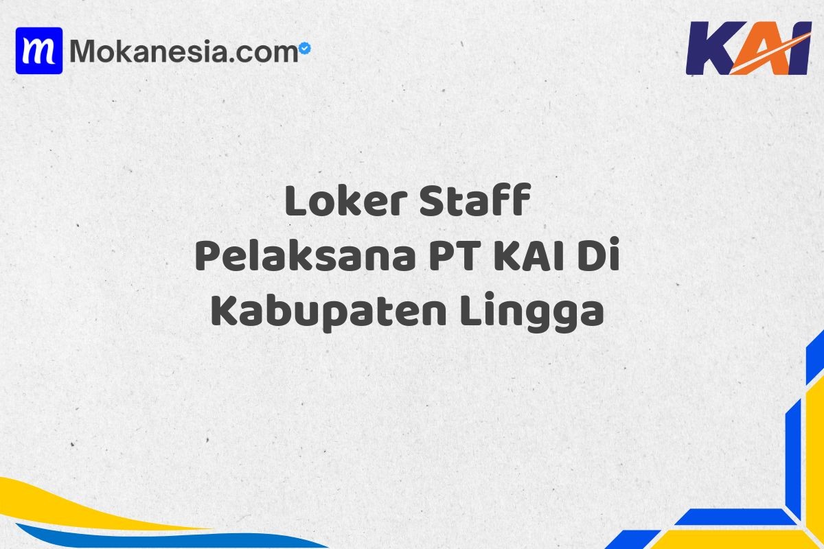 Loker Staff Pelaksana PT KAI Di Kabupaten Lingga