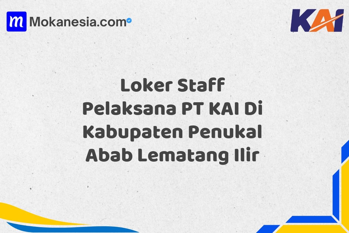 Loker Staff Pelaksana PT KAI Di Kabupaten Penukal Abab Lematang Ilir