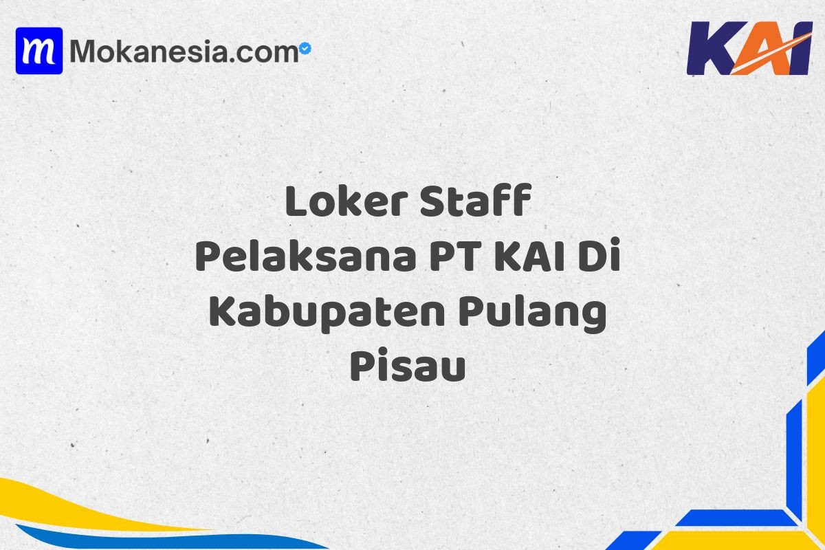 Loker Staff Pelaksana PT KAI Di Kabupaten Pulang Pisau