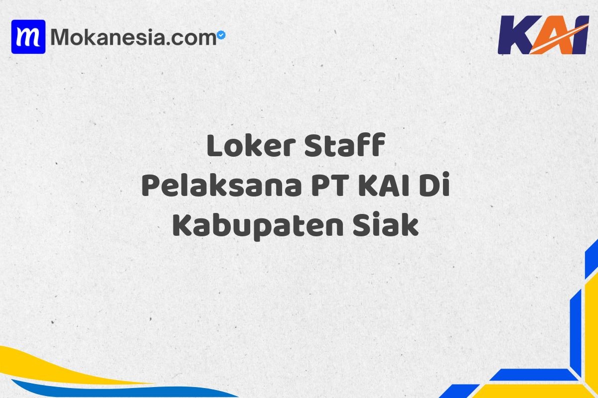 Loker Staff Pelaksana PT KAI Di Kabupaten Siak