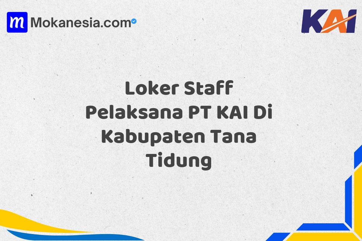 Loker Staff Pelaksana PT KAI Di Kabupaten Tana Tidung