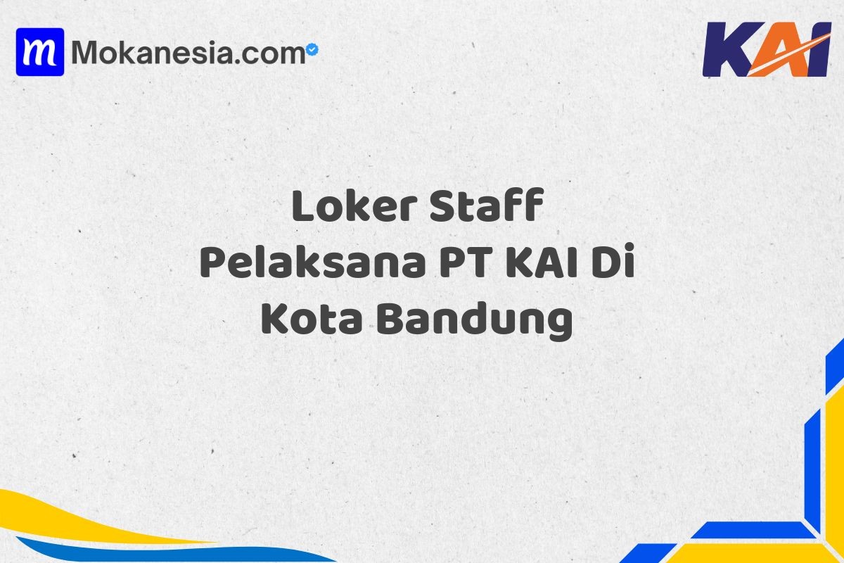 Loker Staff Pelaksana PT KAI Di Kota Bandung Tahun 2025 (Lamar Sekarang, Jangan Menunggu Lagi)