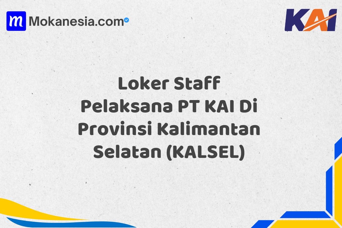 Loker Staff Pelaksana PT KAI Di Provinsi Kalimantan Selatan (KALSEL)