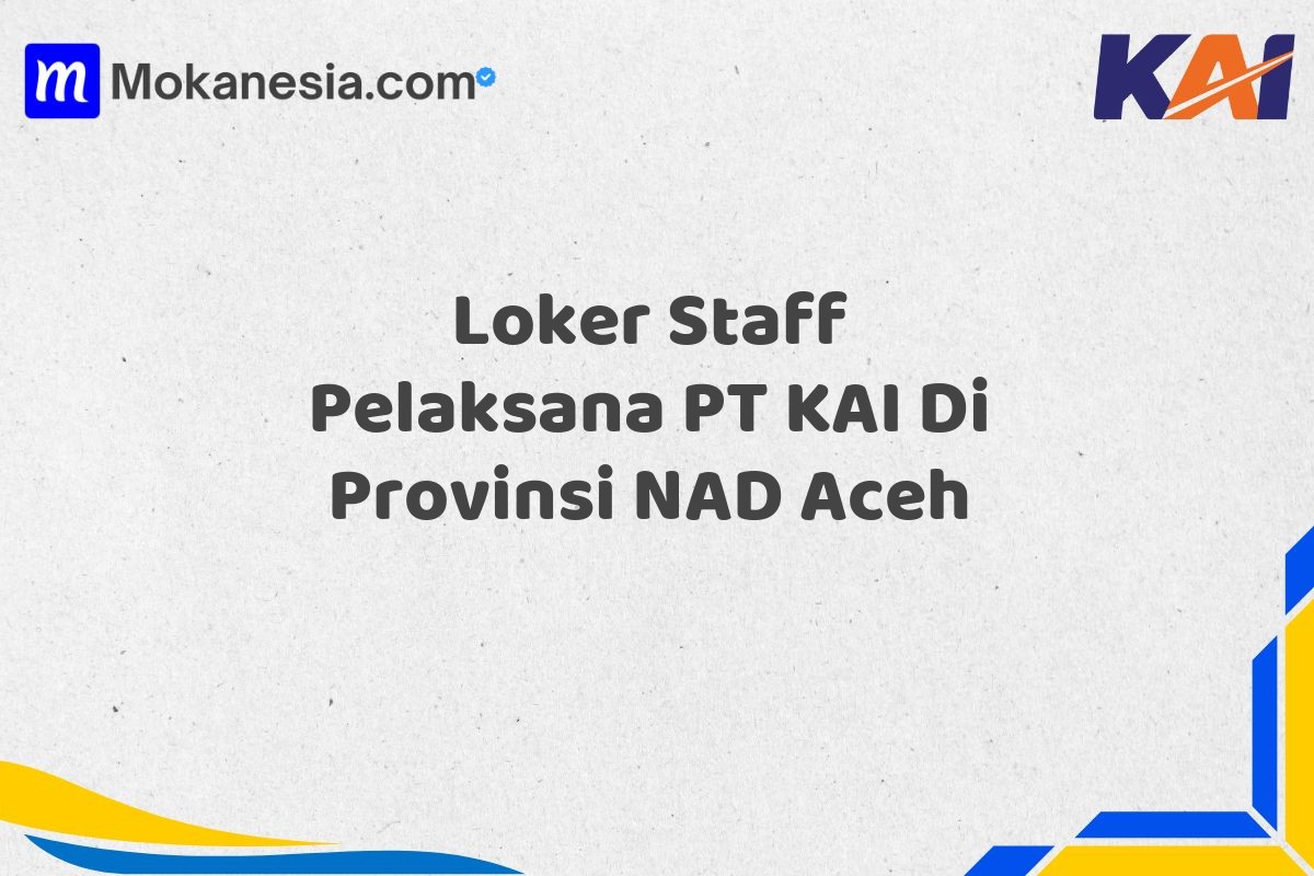 Loker Staff Pelaksana PT KAI Di Provinsi NAD Aceh