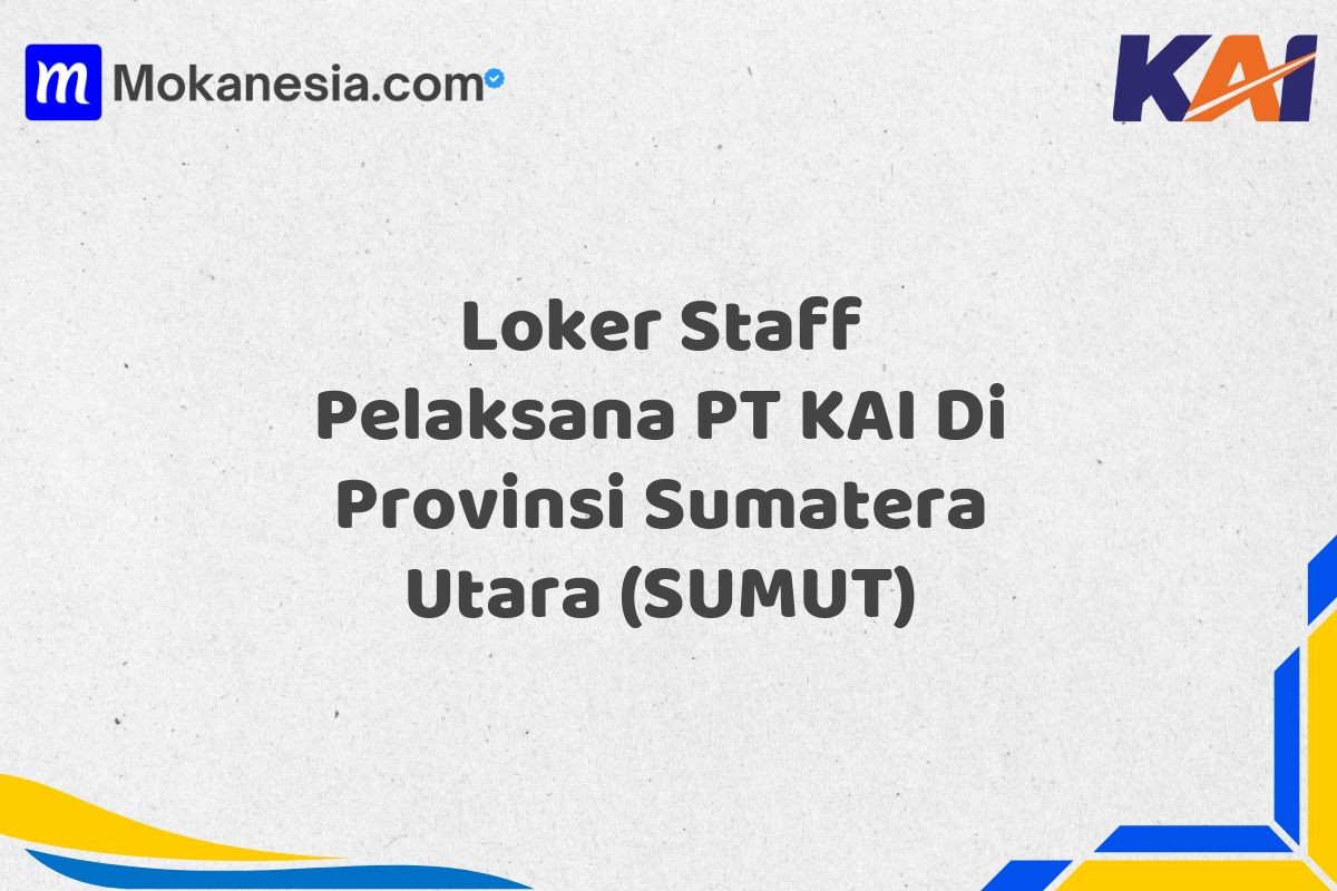 Loker Staff Pelaksana PT KAI Di Provinsi Sumatera Utara (SUMUT)
