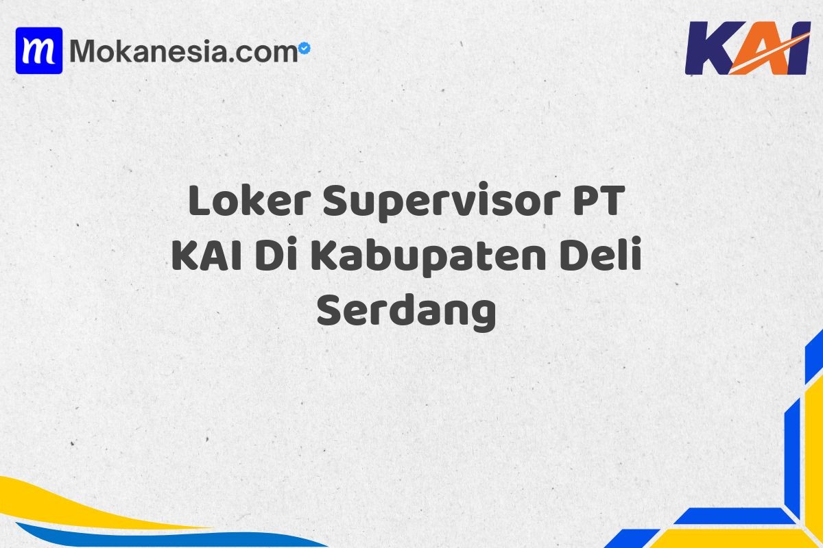 Loker Supervisor PT KAI Di Kabupaten Deli Serdang