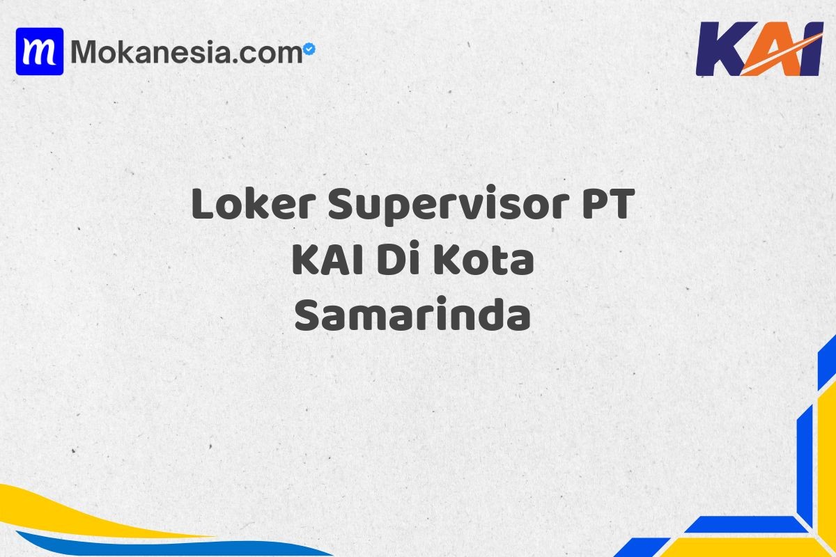 Loker Supervisor PT KAI Di Kota Samarinda