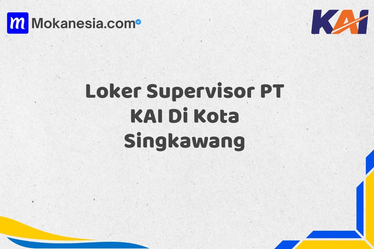 Loker Supervisor PT KAI Di Kota Singkawang