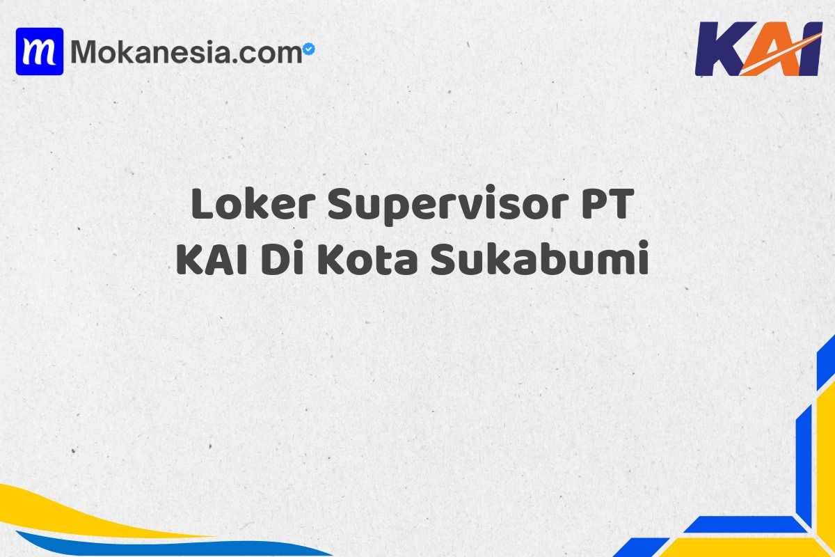Loker Supervisor PT KAI Di Kota Sukabumi