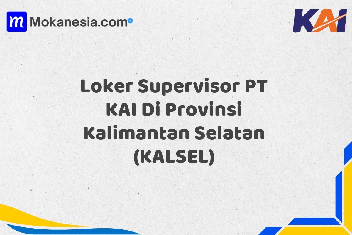 Loker Supervisor PT KAI Di Provinsi Kalimantan Selatan (KALSEL)