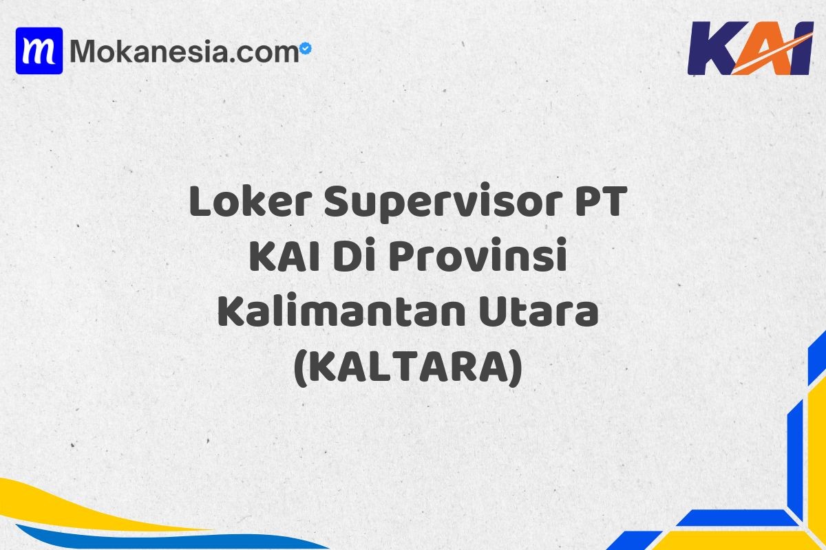 Loker Supervisor PT KAI Di Provinsi Kalimantan Utara (KALTARA)