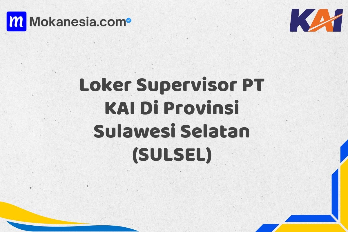 Loker Supervisor PT KAI Di Provinsi Sulawesi Selatan (SULSEL)