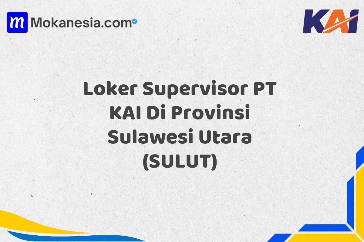 Loker Supervisor PT KAI Di Provinsi Sulawesi Utara (SULUT)