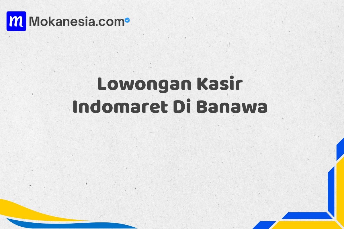 Lowongan Kasir Indomaret Di Banawa