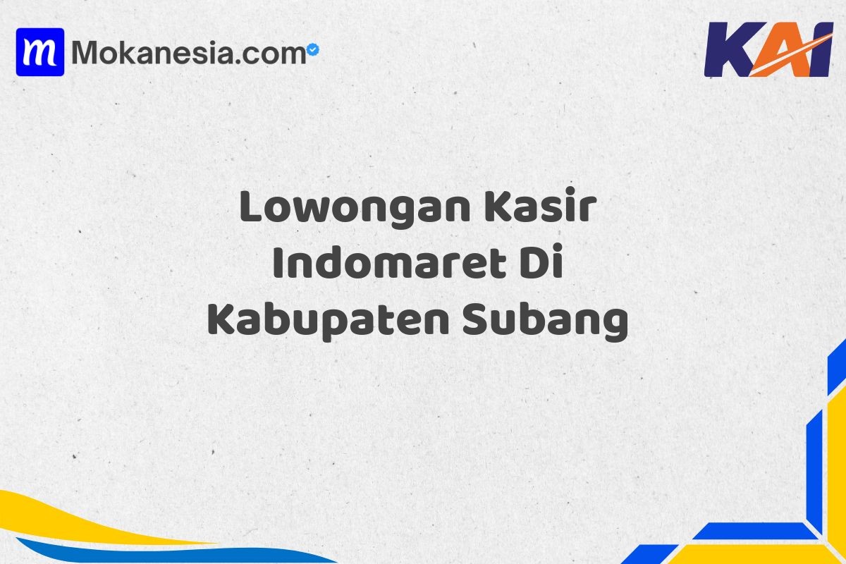 Lowongan Kasir Indomaret Di Kabupaten Subang Tahun 2025 (Yang Wajib Anda Ketahui)