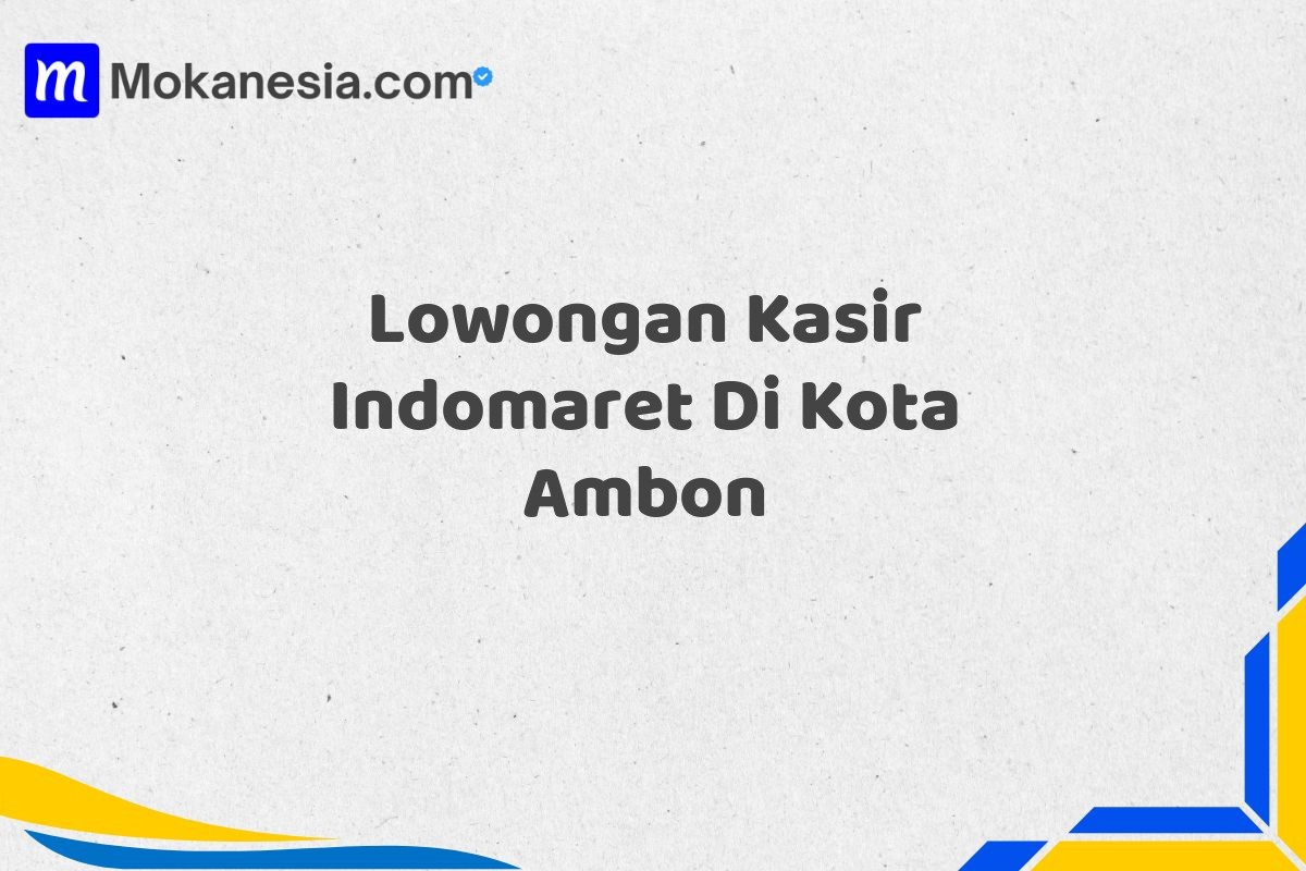 Lowongan Kasir Indomaret Di Kota Ambon
