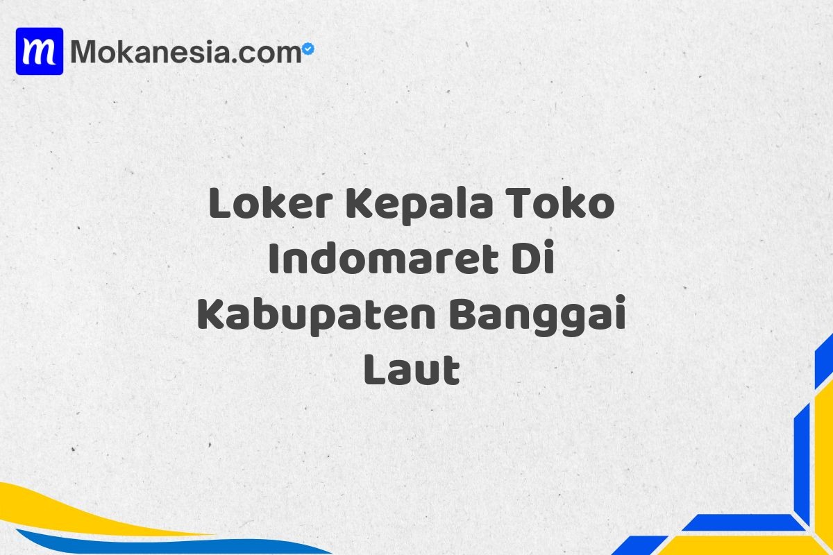 Loker Kepala Toko Indomaret Di Kabupaten Banggai Laut