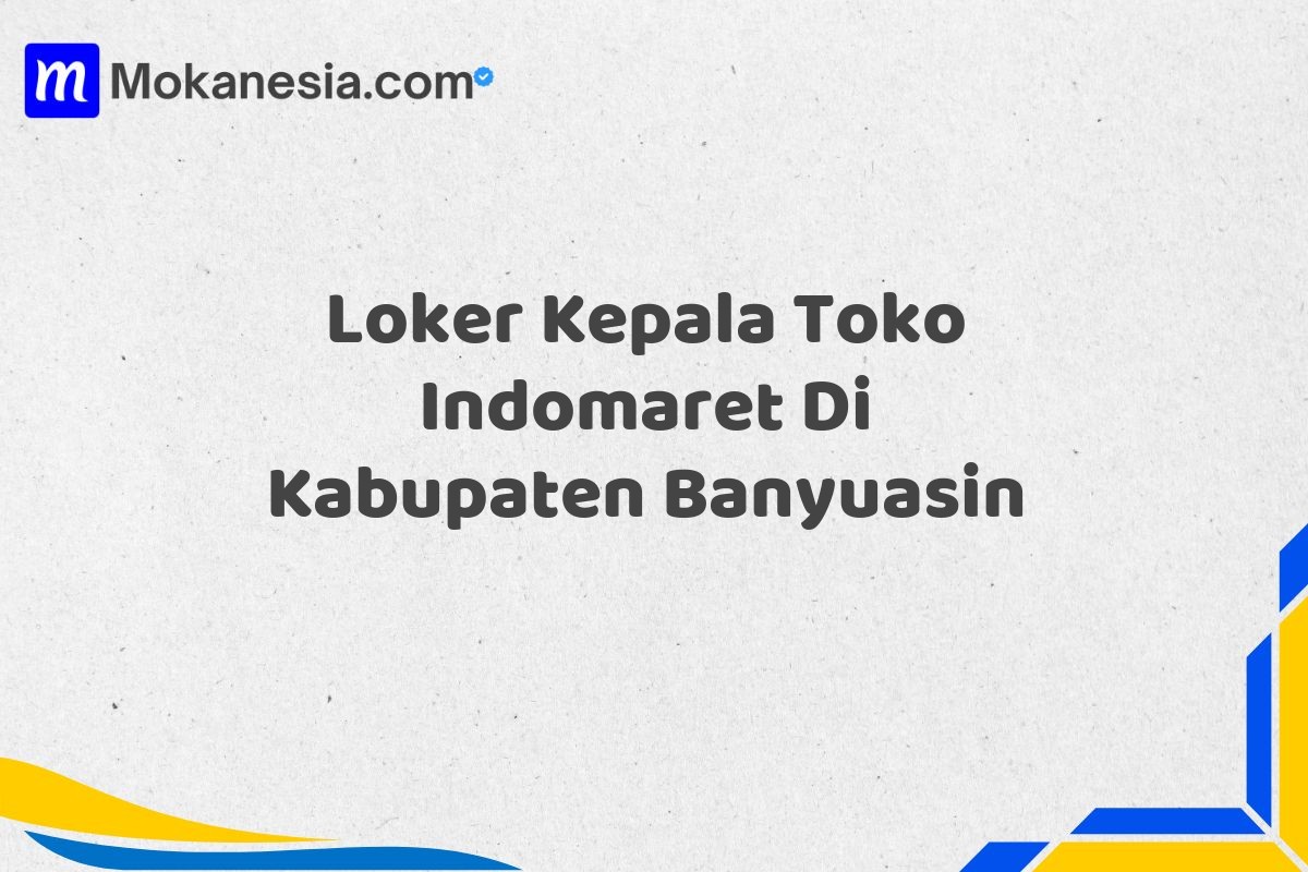 Loker Kepala Toko Indomaret Di Kabupaten Banyuasin