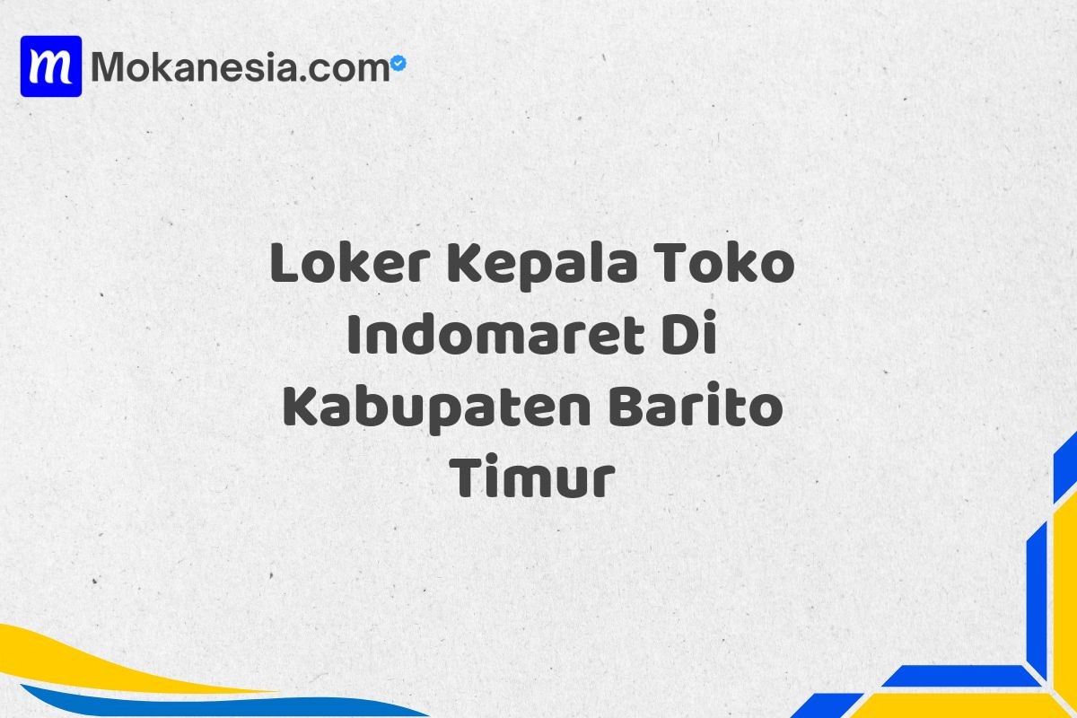 Loker Kepala Toko Indomaret Di Kabupaten Barito Timur