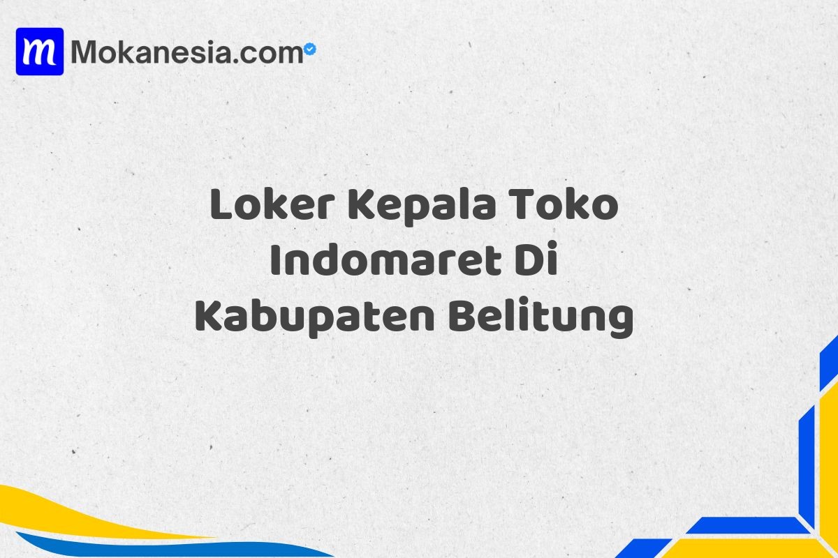 Loker Kepala Toko Indomaret Di Kabupaten Belitung