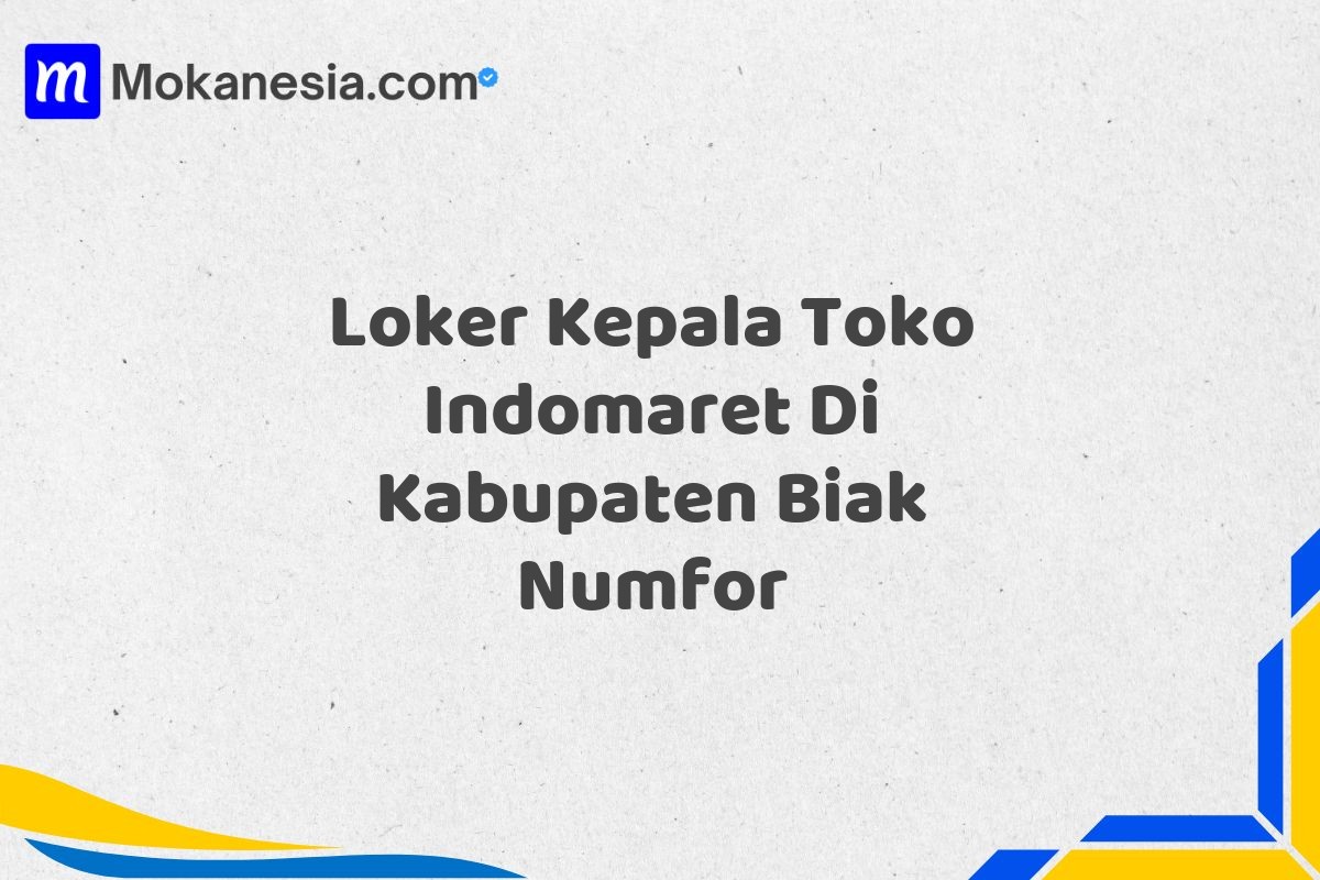 Loker Kepala Toko Indomaret Di Kabupaten Biak Numfor