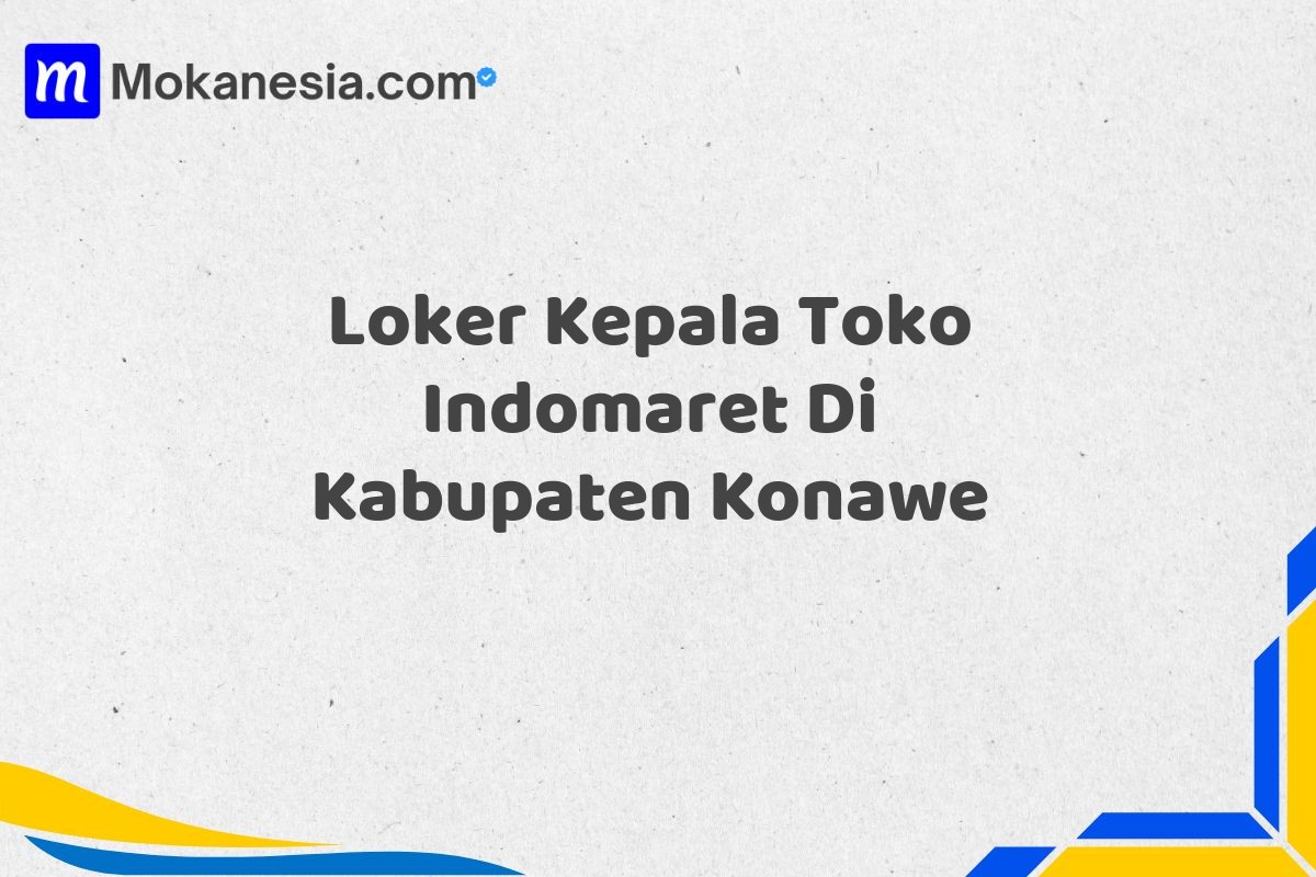 Loker Kepala Toko Indomaret Di Kabupaten Konawe