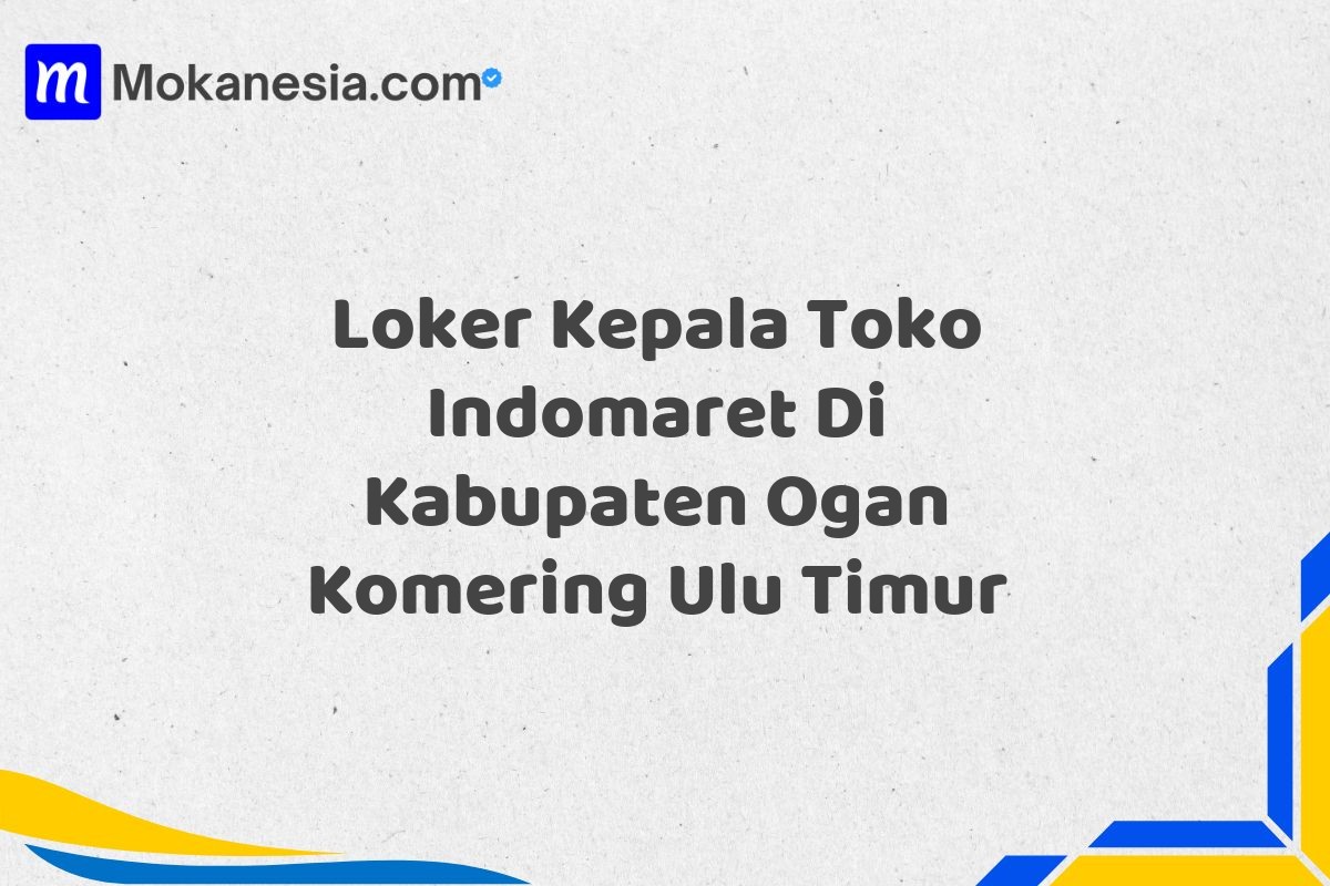 Loker Kepala Toko Indomaret Di Kabupaten Ogan Komering Ulu Timur
