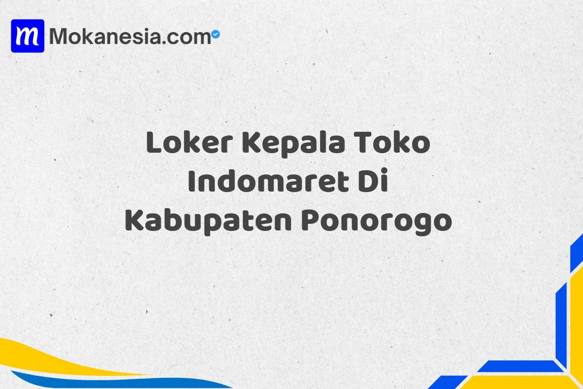 Loker Kepala Toko Indomaret Di Kabupaten Ponorogo