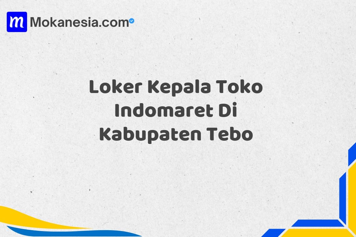 Loker Kepala Toko Indomaret Di Kabupaten Tebo