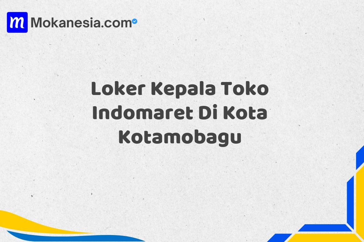 Loker Kepala Toko Indomaret Di Kota Kotamobagu