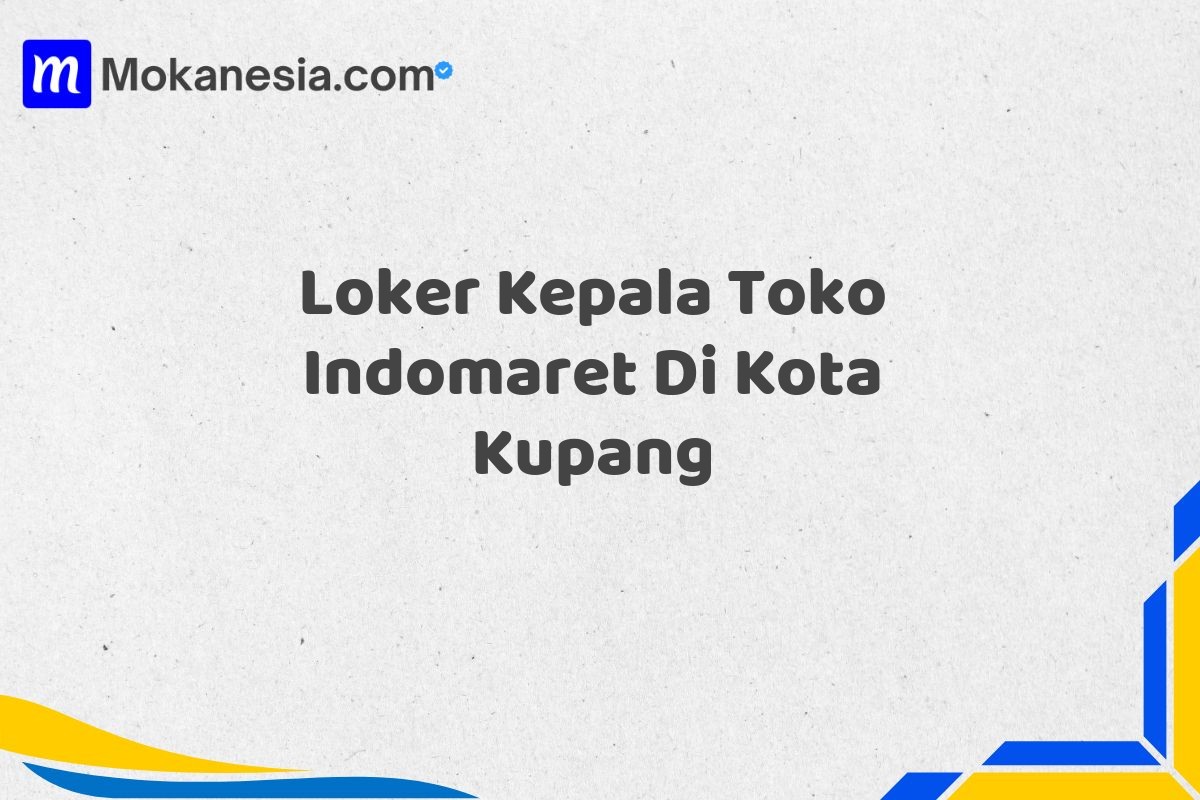Loker Kepala Toko Indomaret Di Kota Kupang