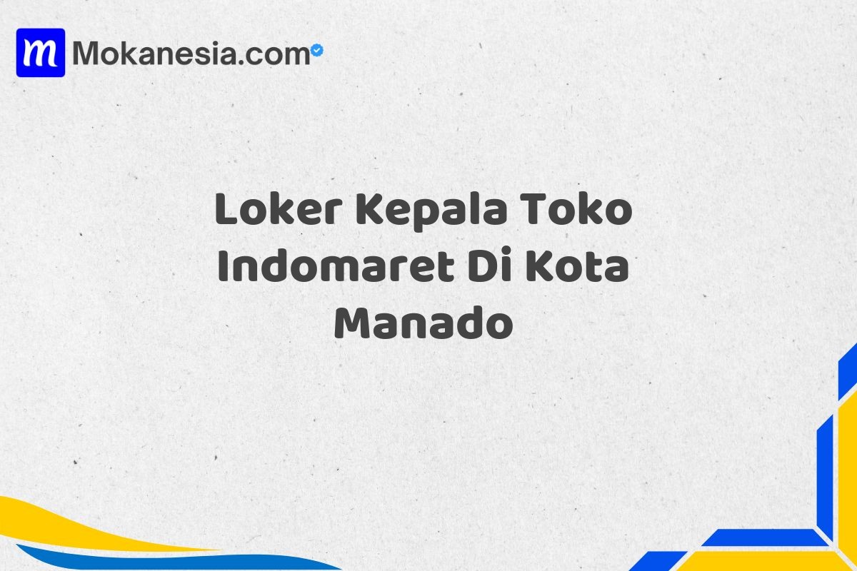 Loker Kepala Toko Indomaret Di Kota Manado