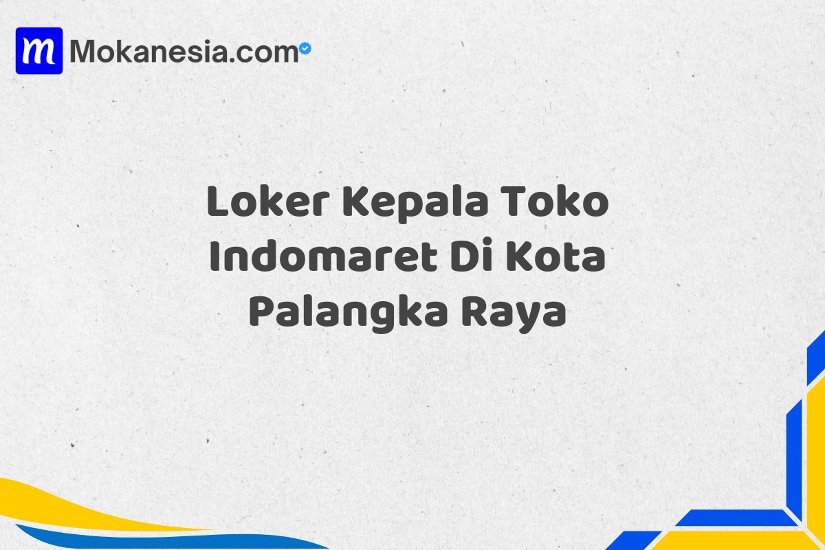Loker Kepala Toko Indomaret Di Kota Palangka Raya