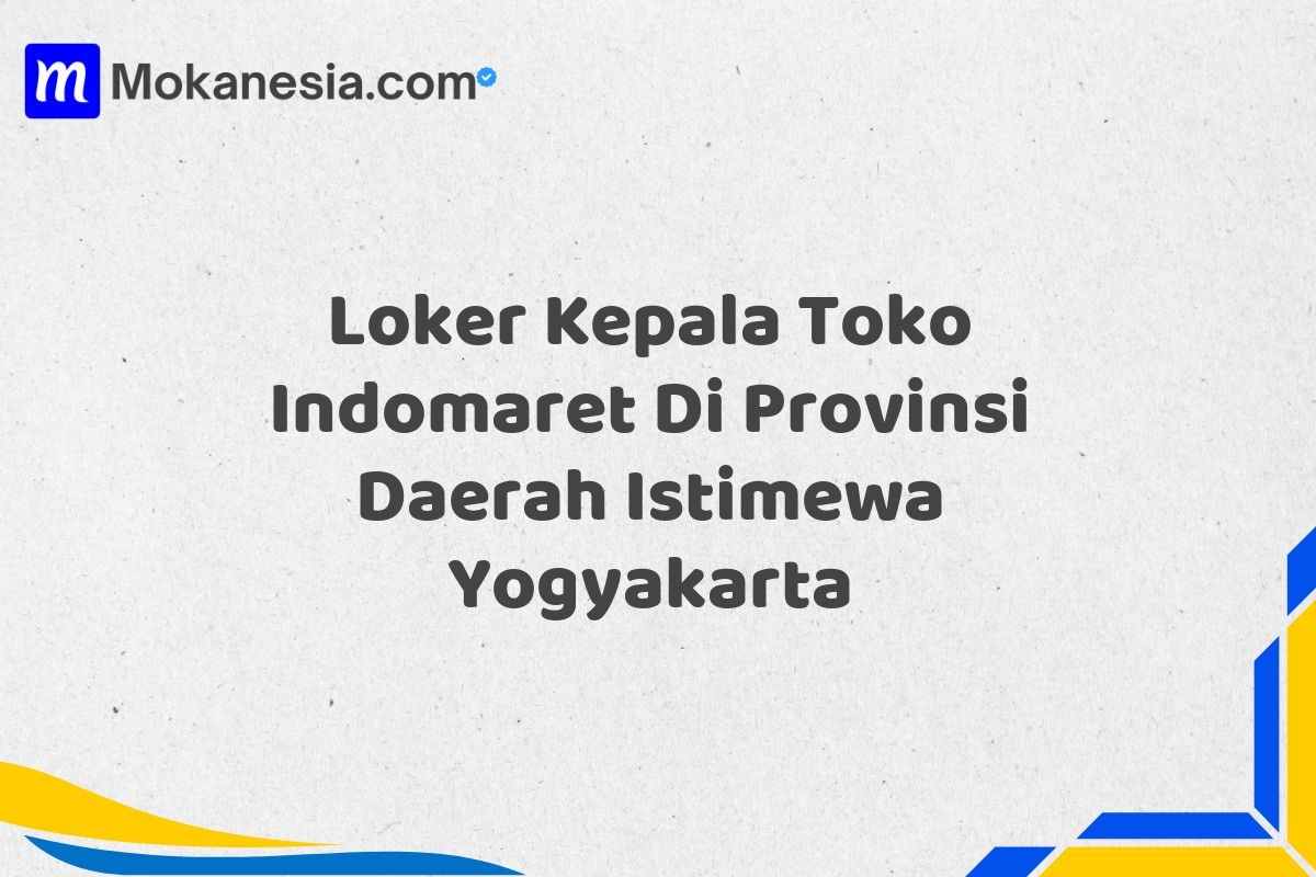 Loker Kepala Toko Indomaret Di Provinsi Daerah Istimewa Yogyakarta Tahun 2025 (Lamar Sekarang)