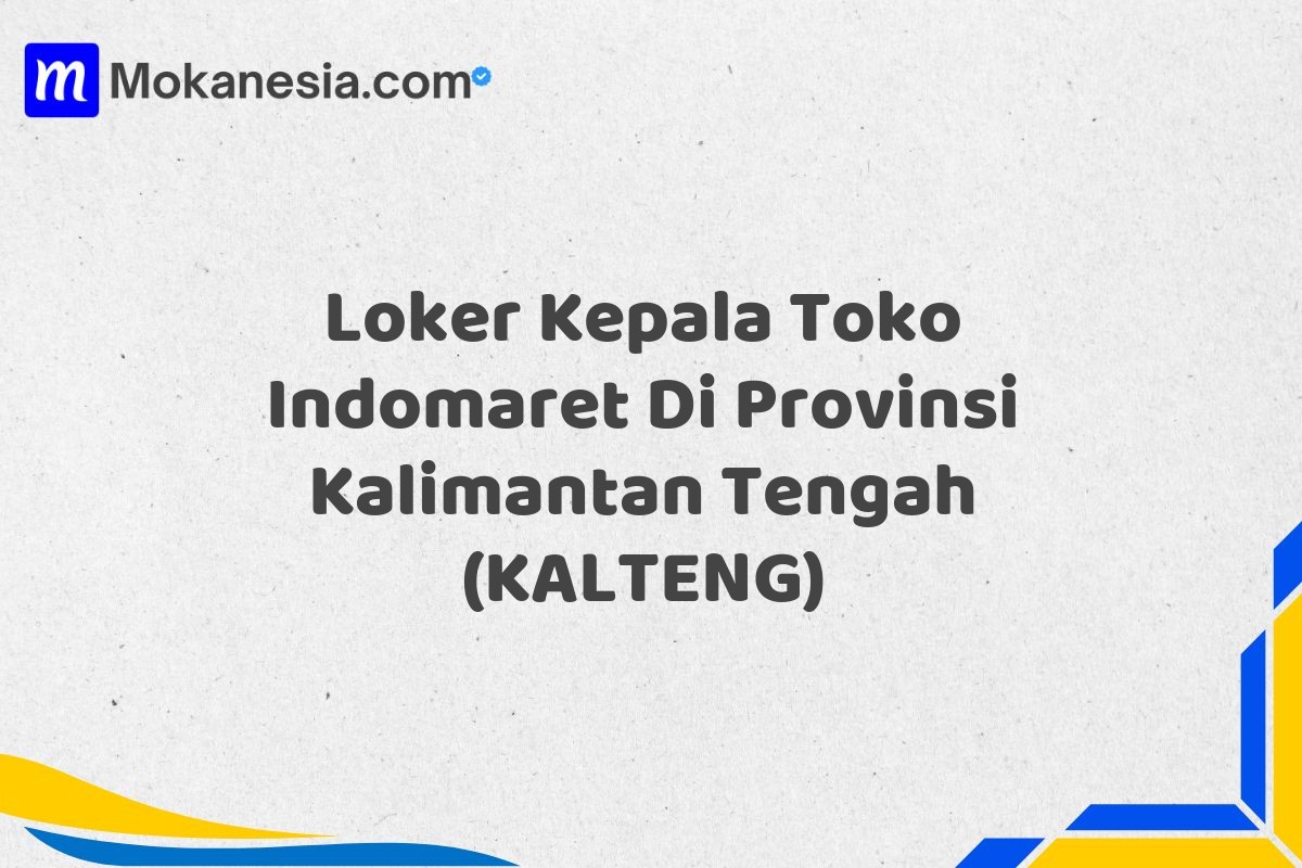 Loker Kepala Toko Indomaret Di Provinsi Kalimantan Tengah (KALTENG)