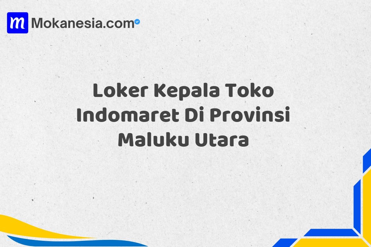 Loker Kepala Toko Indomaret Di Provinsi Maluku Utara