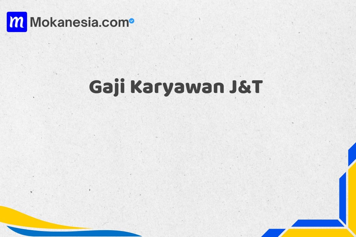 Gaji Karyawan J&T