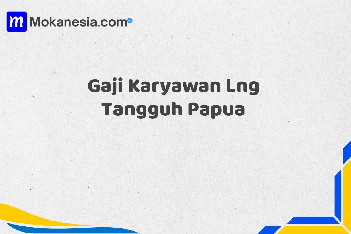 Gaji Karyawan Lng Tangguh Papua