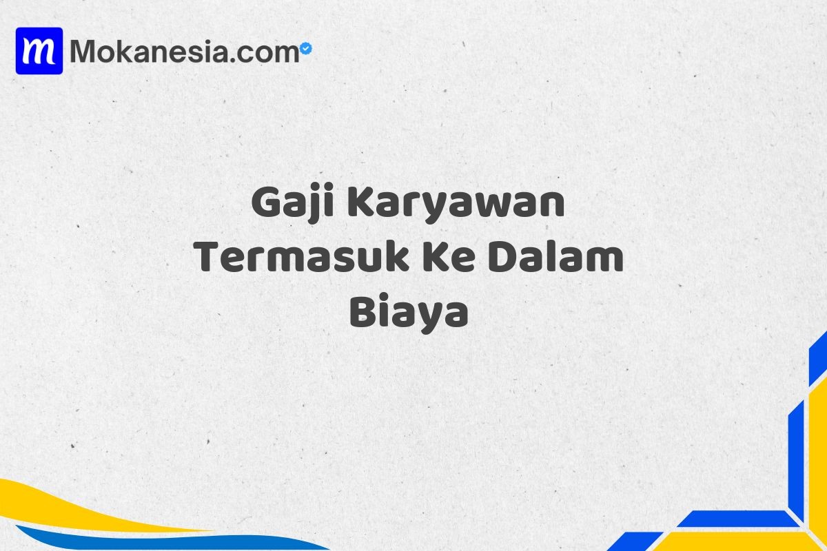Gaji Karyawan Termasuk Ke Dalam Biaya