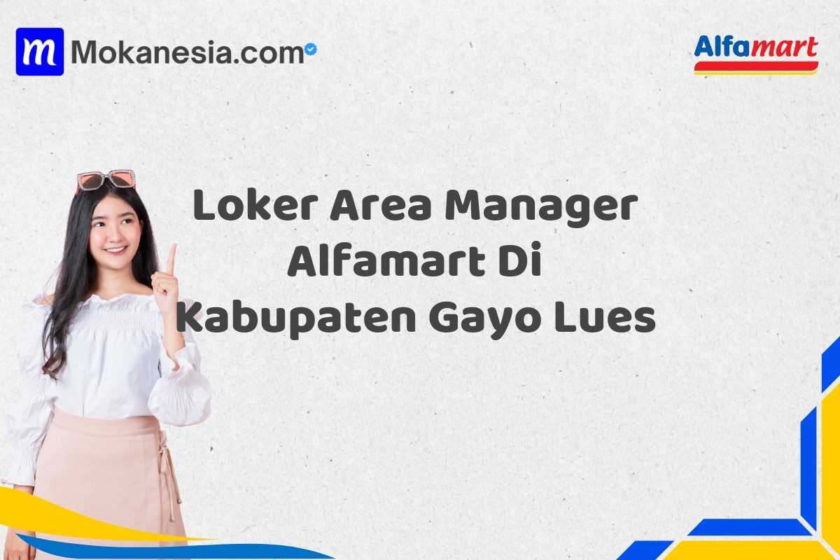 Loker Area Manager Alfamart Di Kabupaten Gayo Lues Tahun 2025 (Segera Daftar Sebelum Tutup)