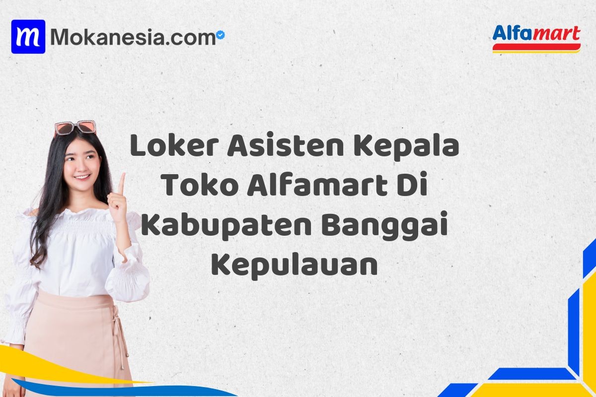Loker Asisten Kepala Toko Alfamart Di Kabupaten Banggai Kepulauan